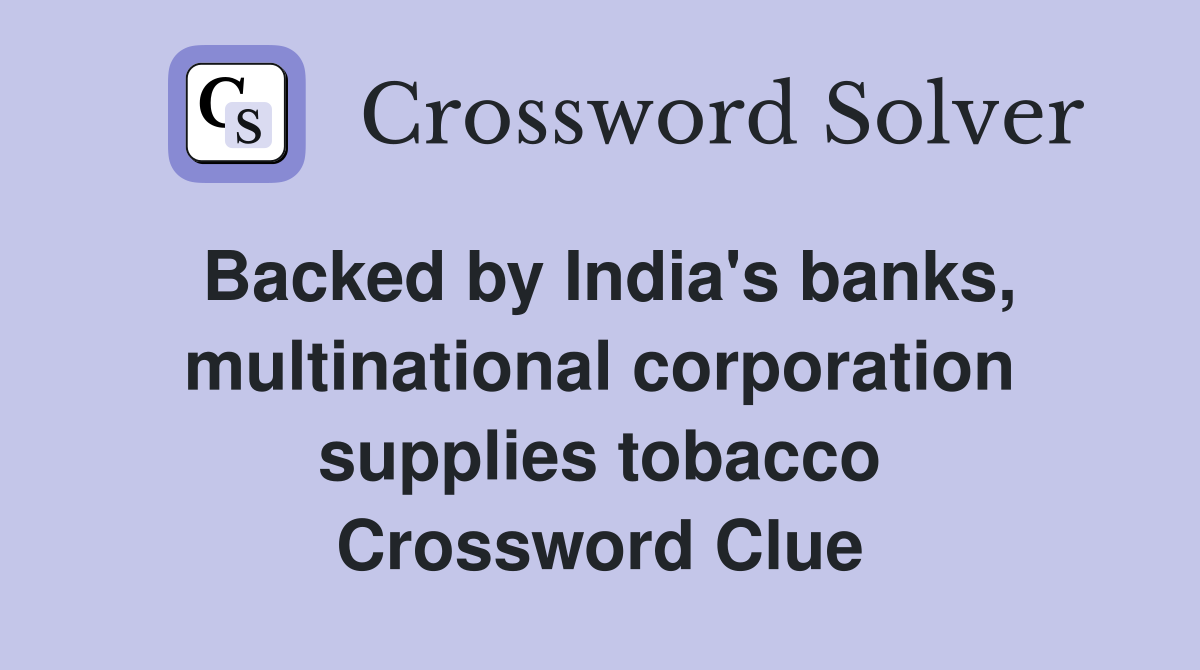 Backed by India's banks, multinational corporation supplies tobacco Crossword Clue