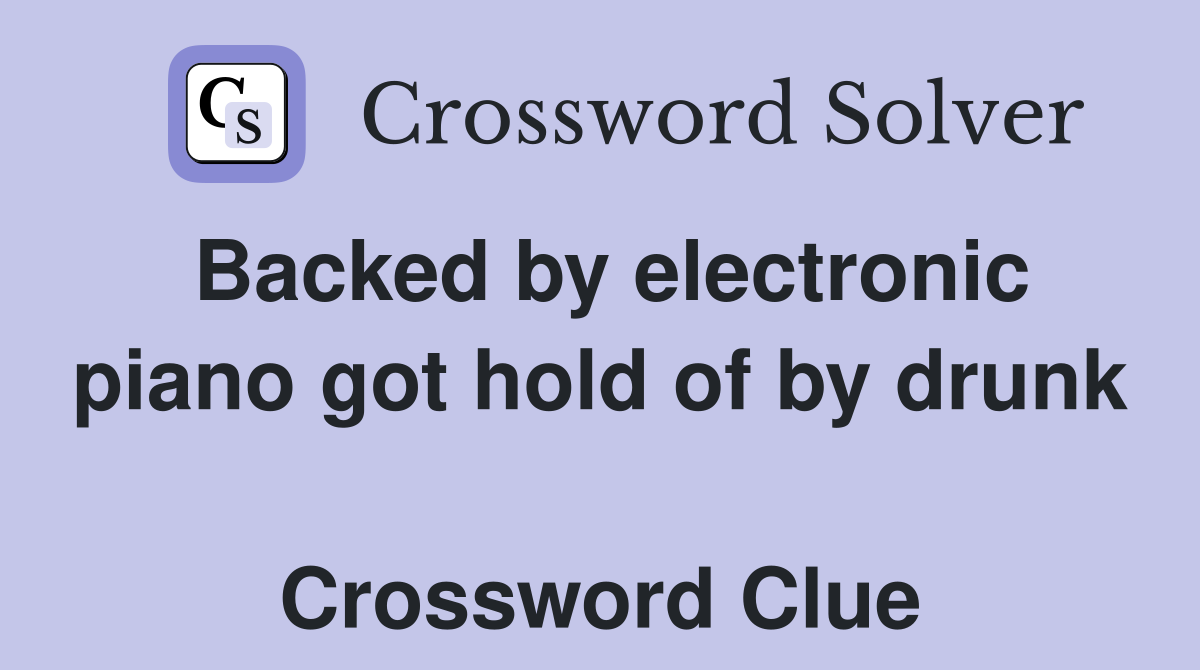Backed by electronic piano got hold of by drunk  Crossword Clue