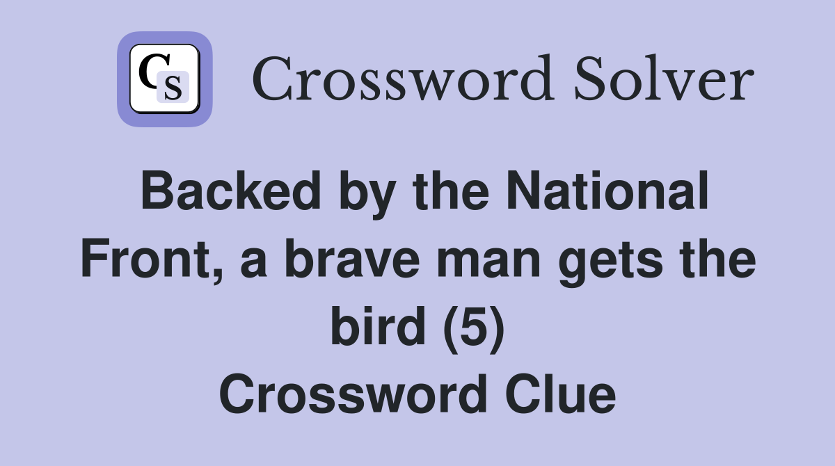 Backed by the National Front, a brave man gets the bird (5) Crossword Clue