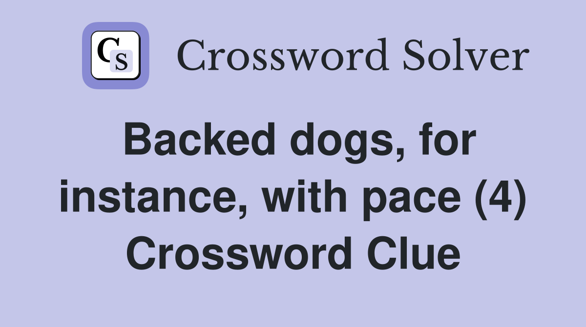 Backed dogs, for instance, with pace (4) Crossword Clue