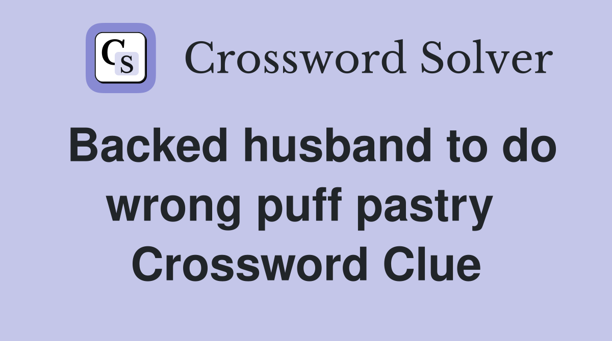 Backed husband to do wrong puff pastry  Crossword Clue