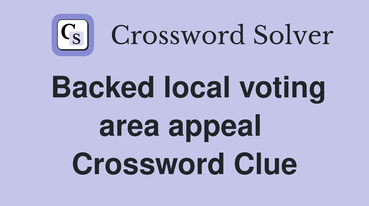 Backed local voting area appeal  Crossword Clue