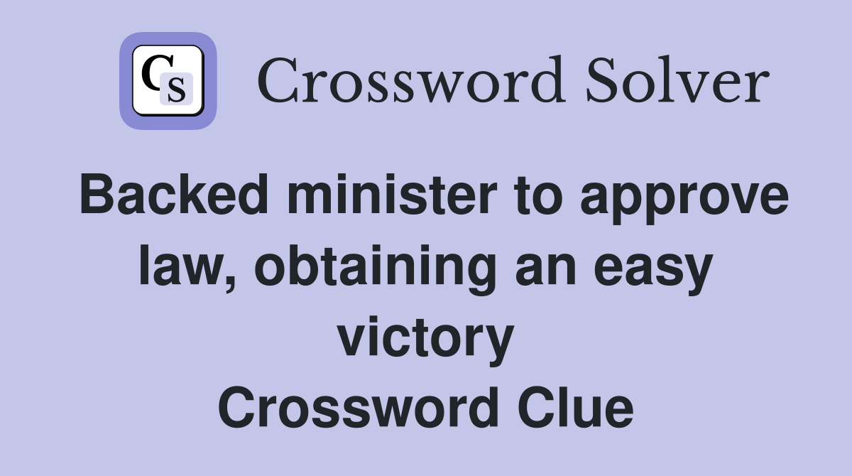 Backed minister to approve law, obtaining an easy victory Crossword Clue