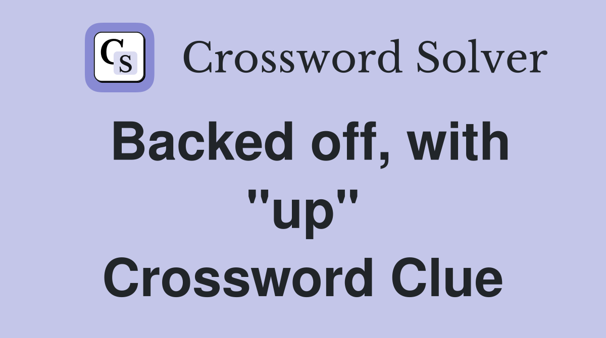 Backed off, with "up" Crossword Clue