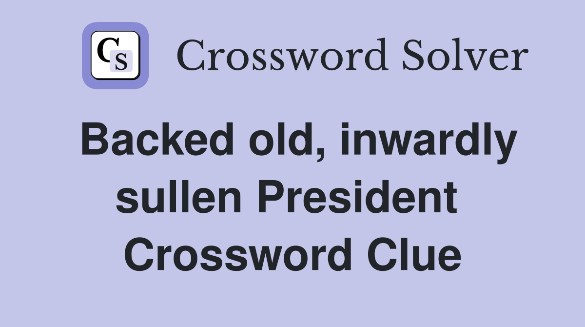 Backed old, inwardly sullen President  Crossword Clue