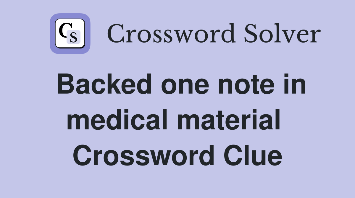 Backed one note in medical material  Crossword Clue