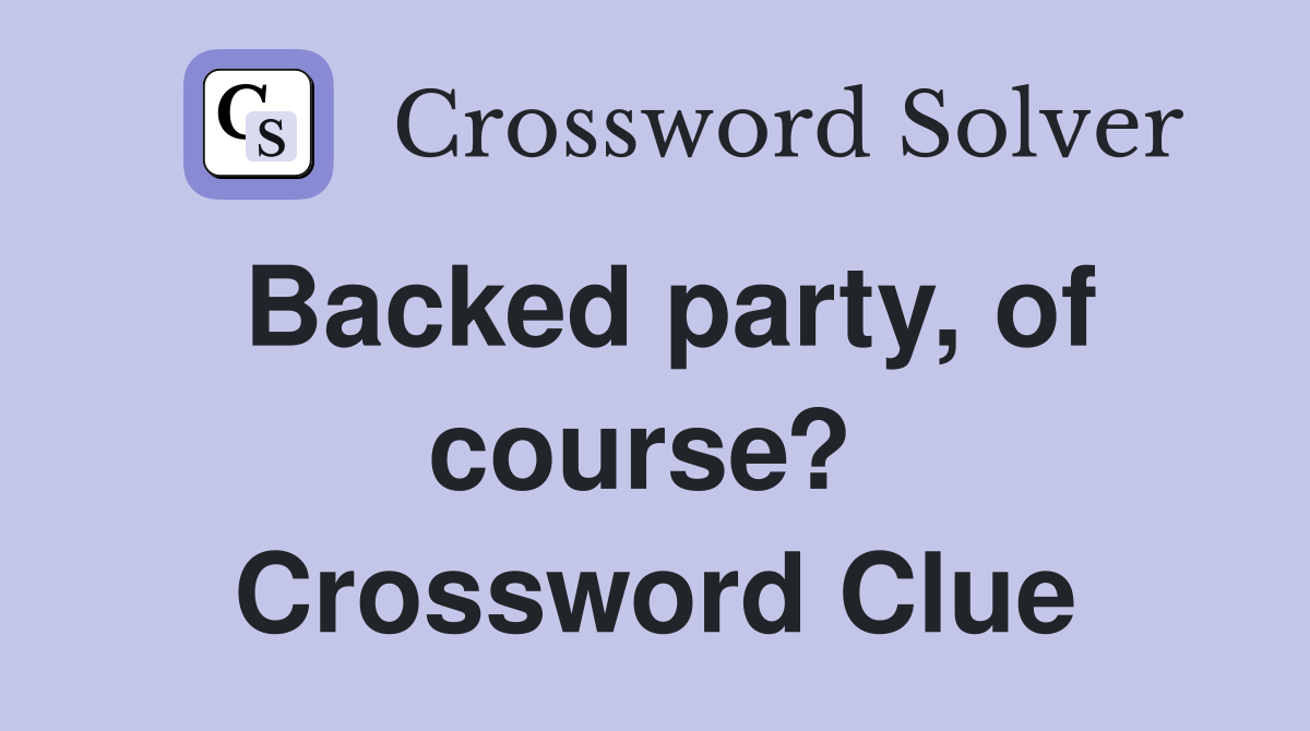 Backed party, of course?  Crossword Clue