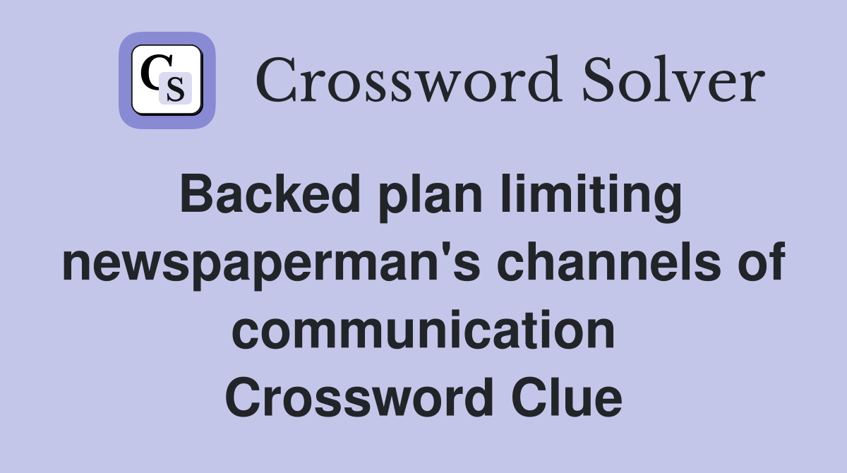 Backed plan limiting newspaperman's channels of communication Crossword Clue