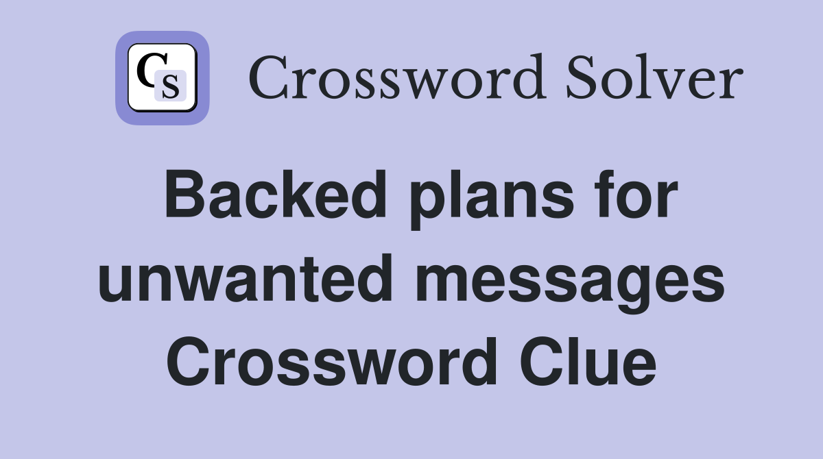 Backed plans for unwanted messages Crossword Clue