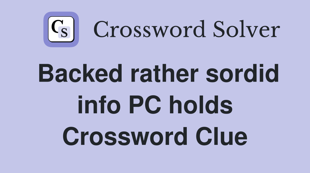 Backed rather sordid info PC holds Crossword Clue