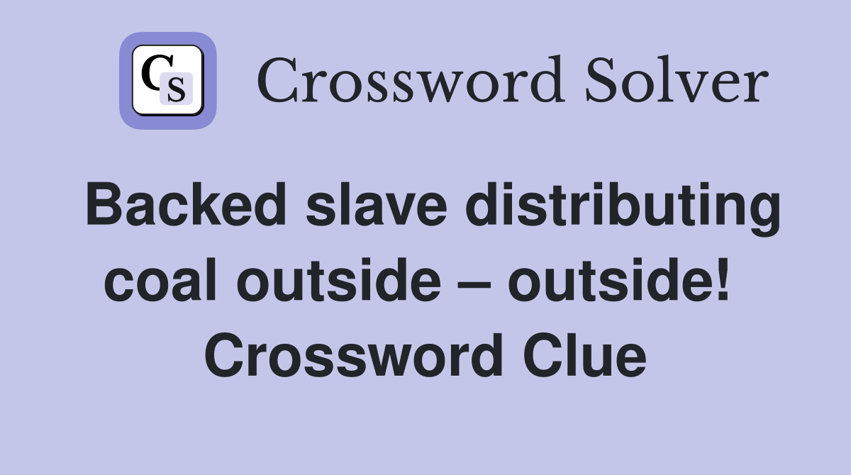 Backed slave distributing coal outside – outside!  Crossword Clue