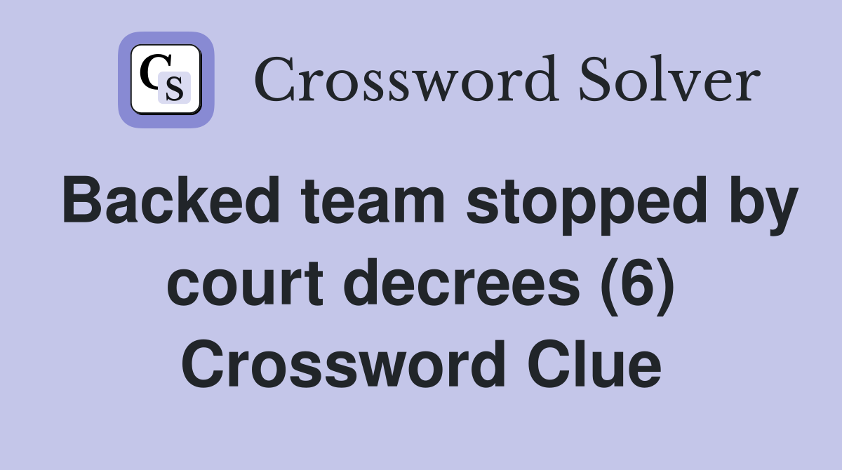 Backed team stopped by court decrees (6) Crossword Clue