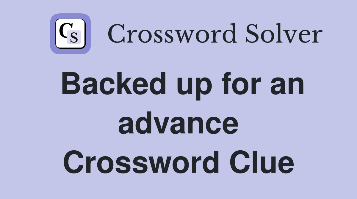 Backed up for an advance Crossword Clue