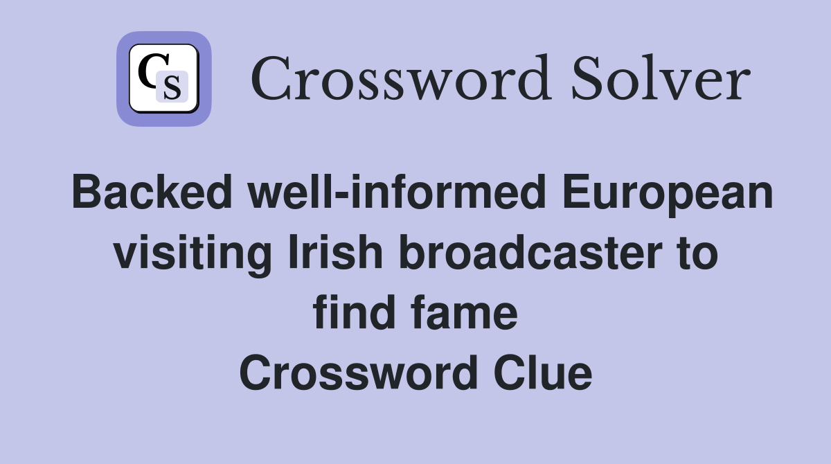Backed well-informed European visiting Irish broadcaster to find fame Crossword Clue