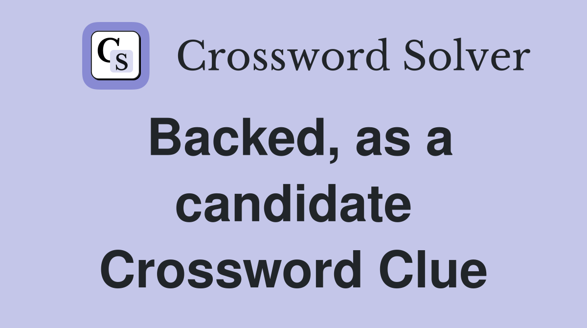 Backed, as a candidate Crossword Clue