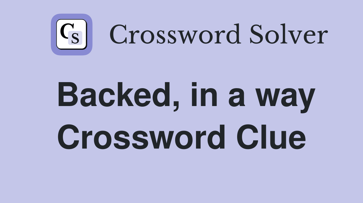 Backed, in a way Crossword Clue