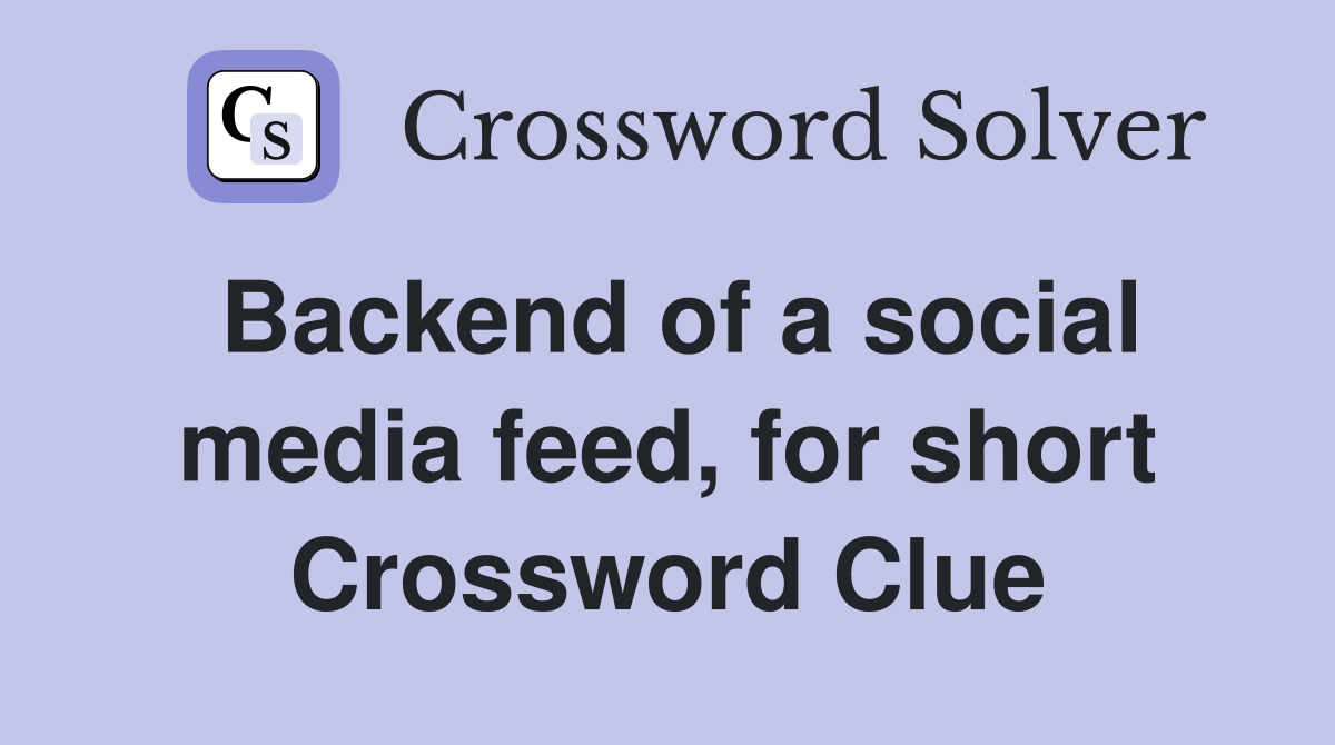 Backend of a social media feed, for short Crossword Clue