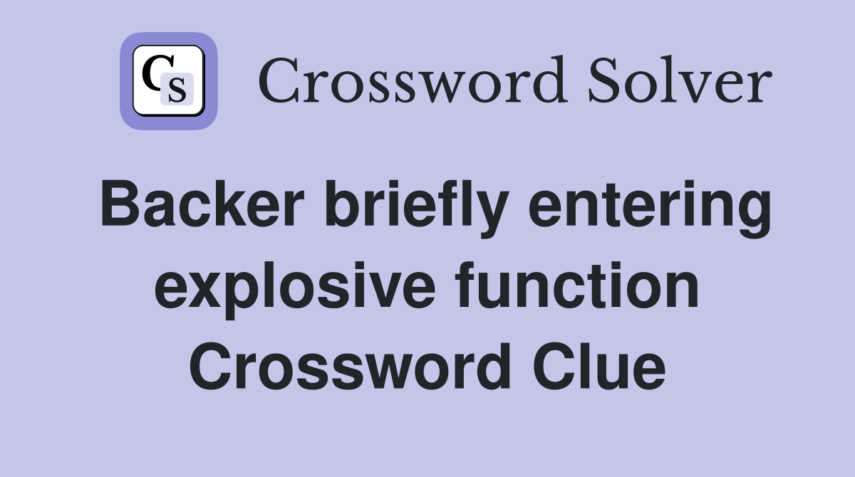 Backer briefly entering explosive function Crossword Clue