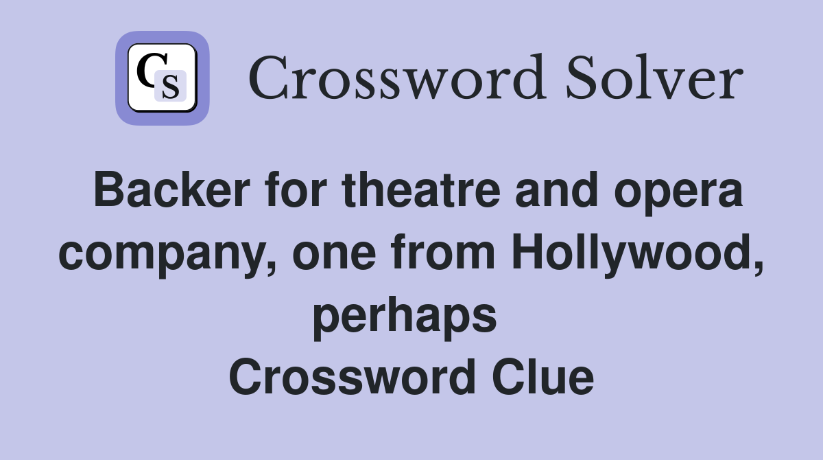 Backer for theatre and opera company, one from Hollywood, perhaps  Crossword Clue