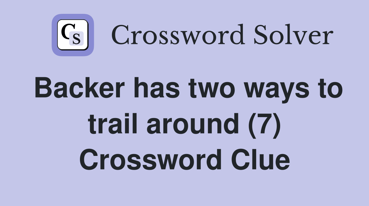 Backer has two ways to trail around (7) Crossword Clue