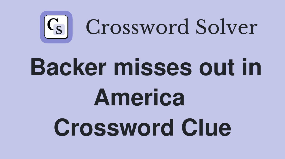 Backer misses out in America  Crossword Clue