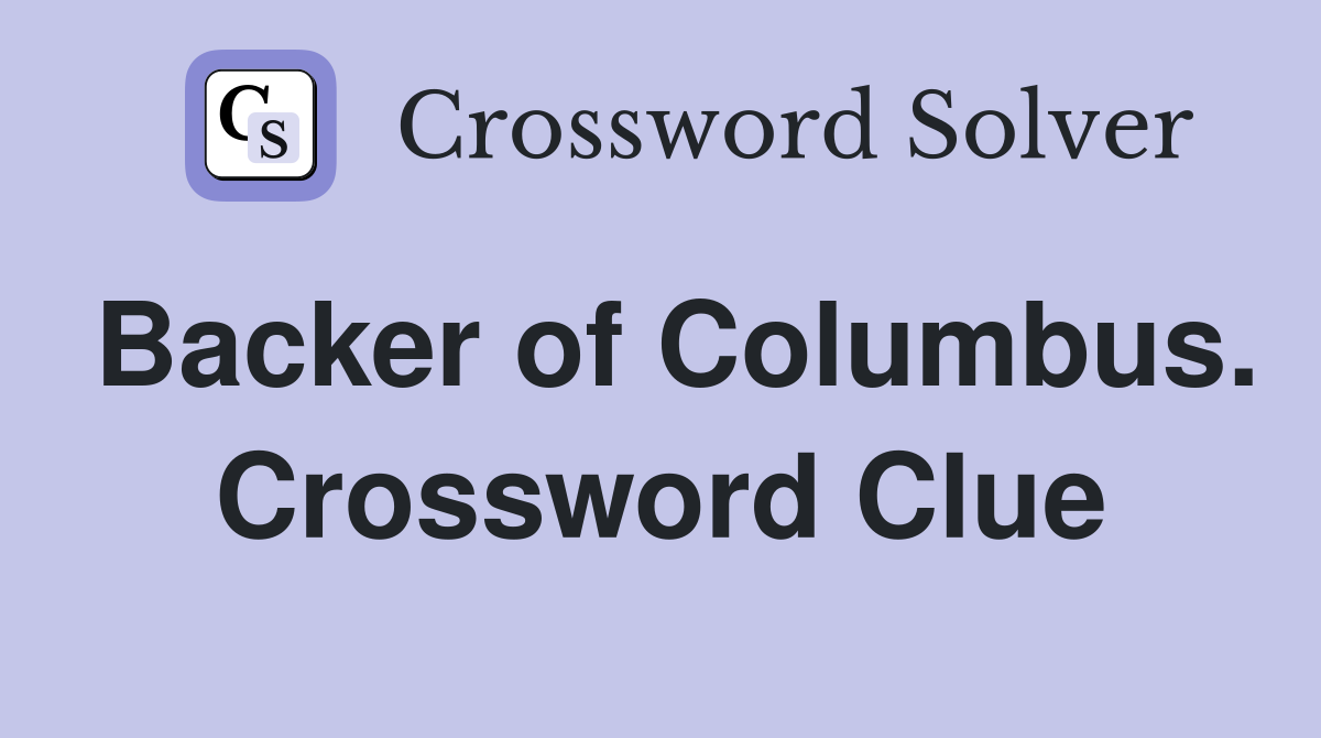 Backer of Columbus. Crossword Clue