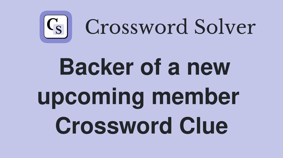 Backer of a new upcoming member  Crossword Clue