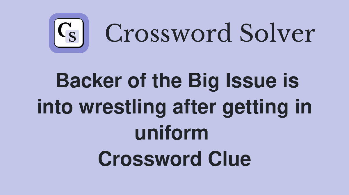 Backer of the Big Issue is into wrestling after getting in uniform  Crossword Clue
