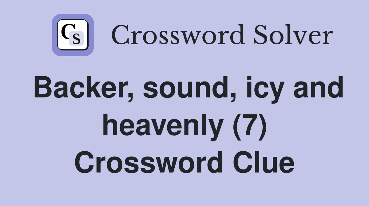 Backer, sound, icy and heavenly (7) Crossword Clue