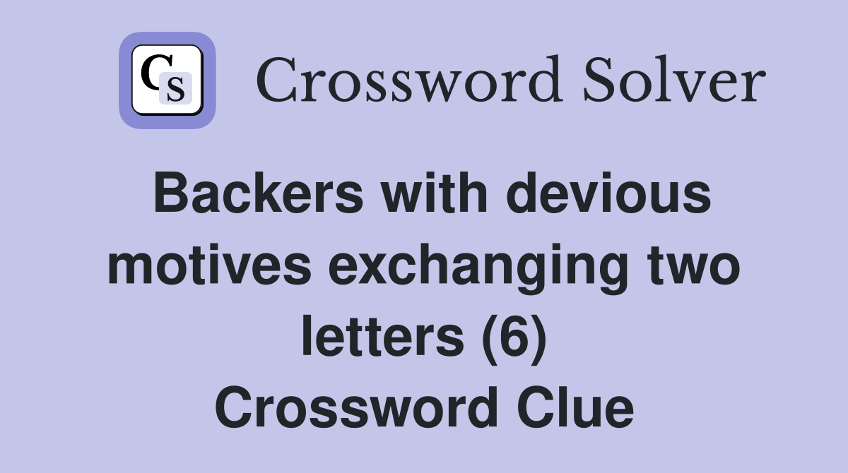 Backers with devious motives exchanging two letters (6) Crossword Clue