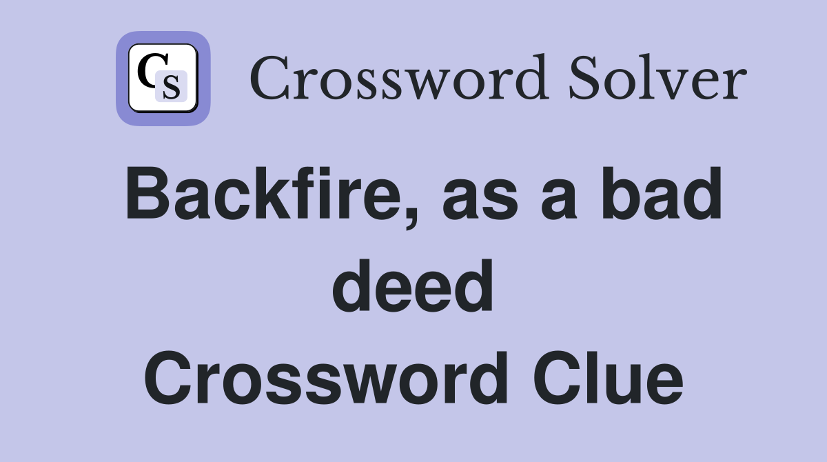 Backfire, as a bad deed Crossword Clue