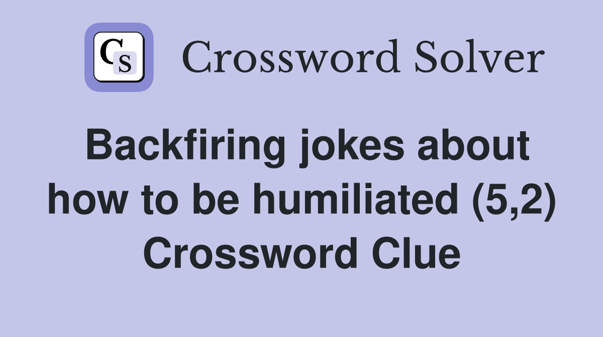 Backfiring jokes about how to be humiliated (5,2) Crossword Clue