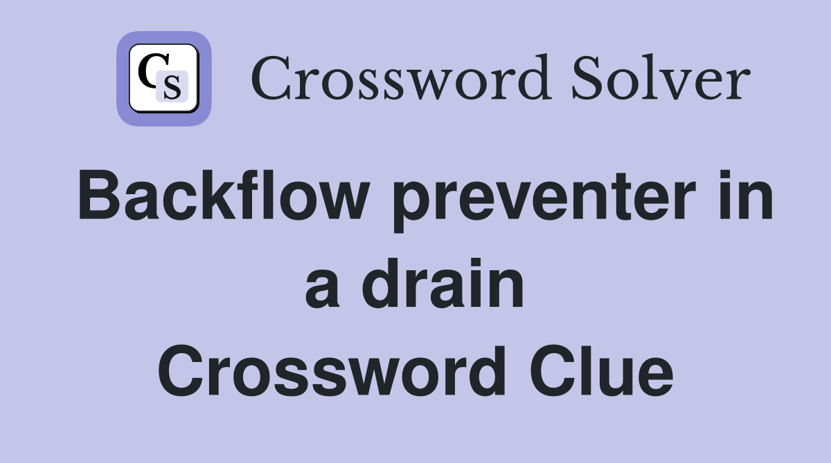 Backflow preventer in a drain Crossword Clue