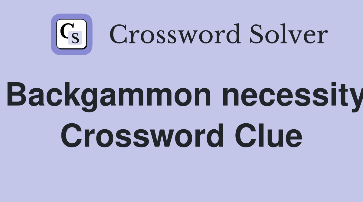 Backgammon necessity Crossword Clue