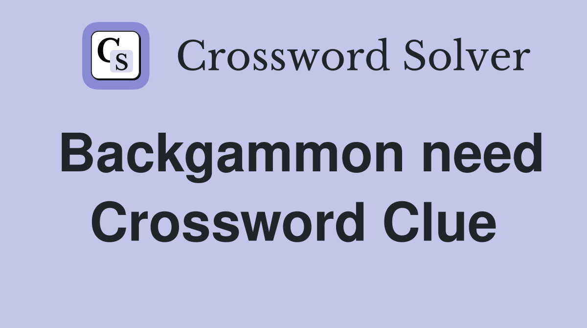 Backgammon need Crossword Clue
