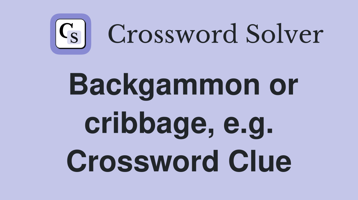 Backgammon or cribbage, e.g. Crossword Clue