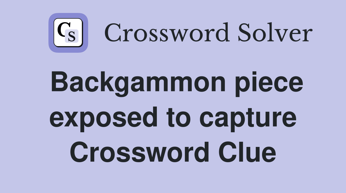 Backgammon piece exposed to capture Crossword Clue