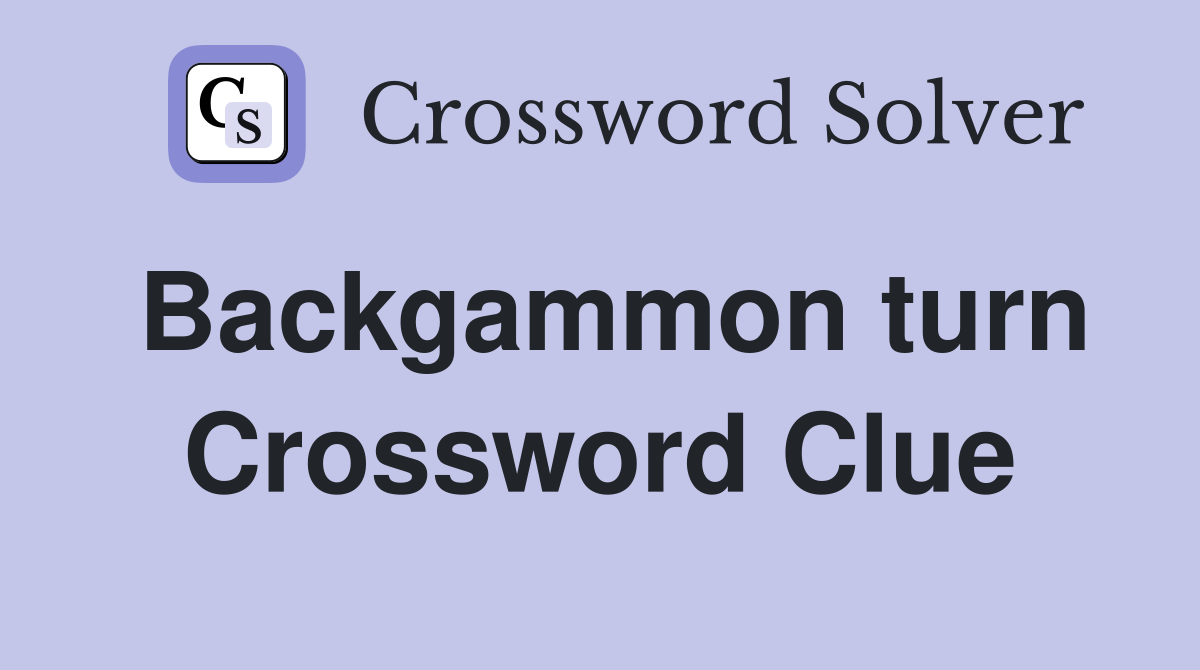 Backgammon turn Crossword Clue