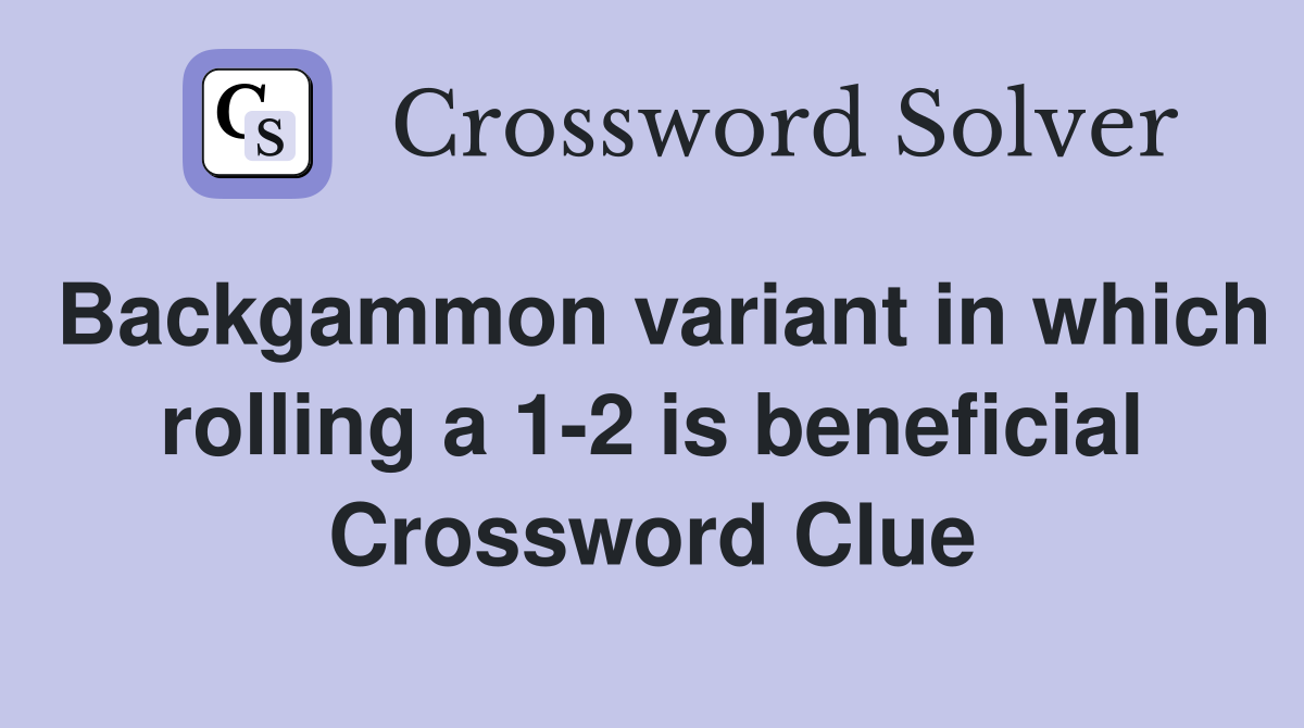 Backgammon variant in which rolling a 1-2 is beneficial Crossword Clue
