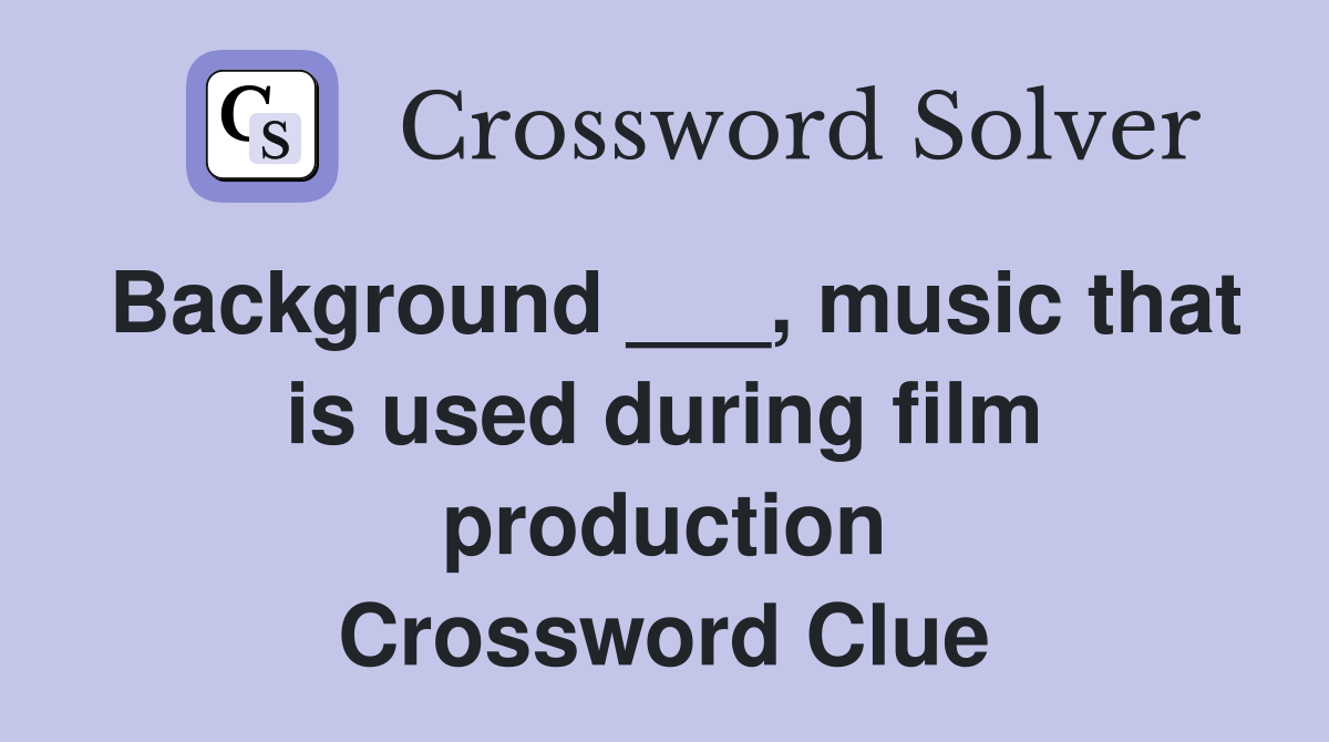 Background ___, music that is used during film production Crossword Clue
