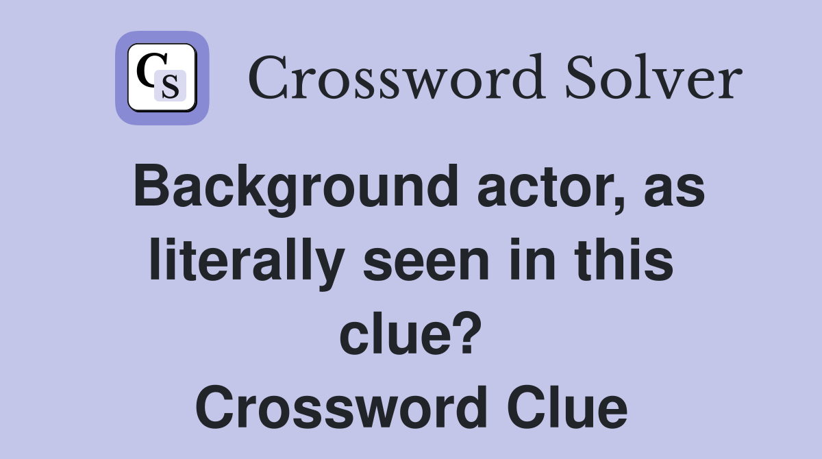 Background actor, as literally seen in this clue? Crossword Clue