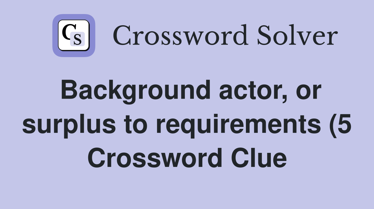 Background actor or surplus to requirements (5) Crossword Clue Background actor or surplus to requirements (5) Crossword Clue