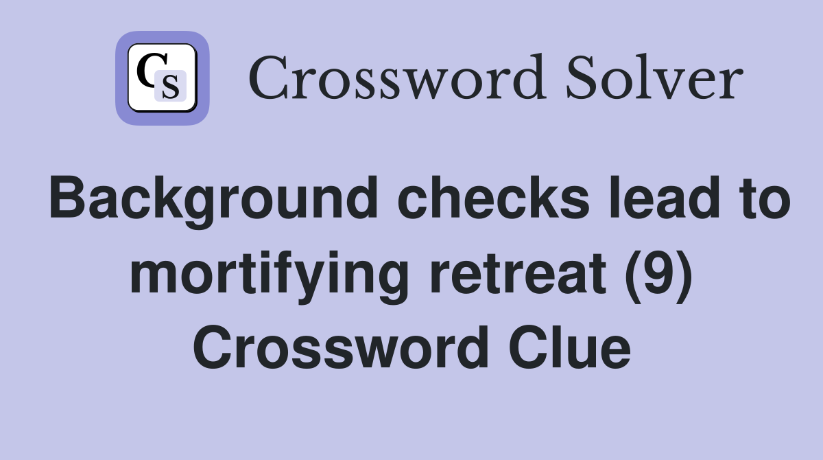 Background checks lead to mortifying retreat (9) Crossword Clue