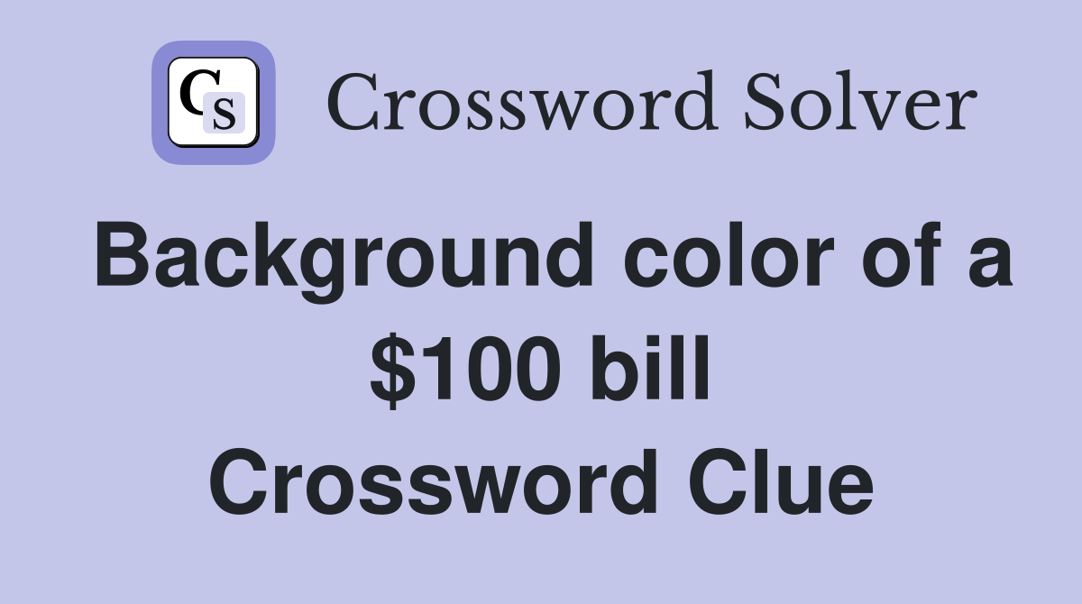 Background color of a $100 bill Crossword Clue