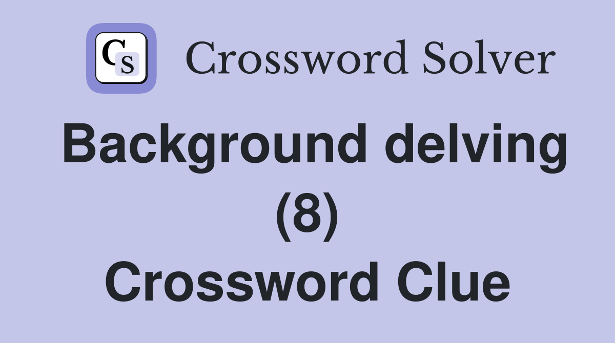Background delving (8) Crossword Clue