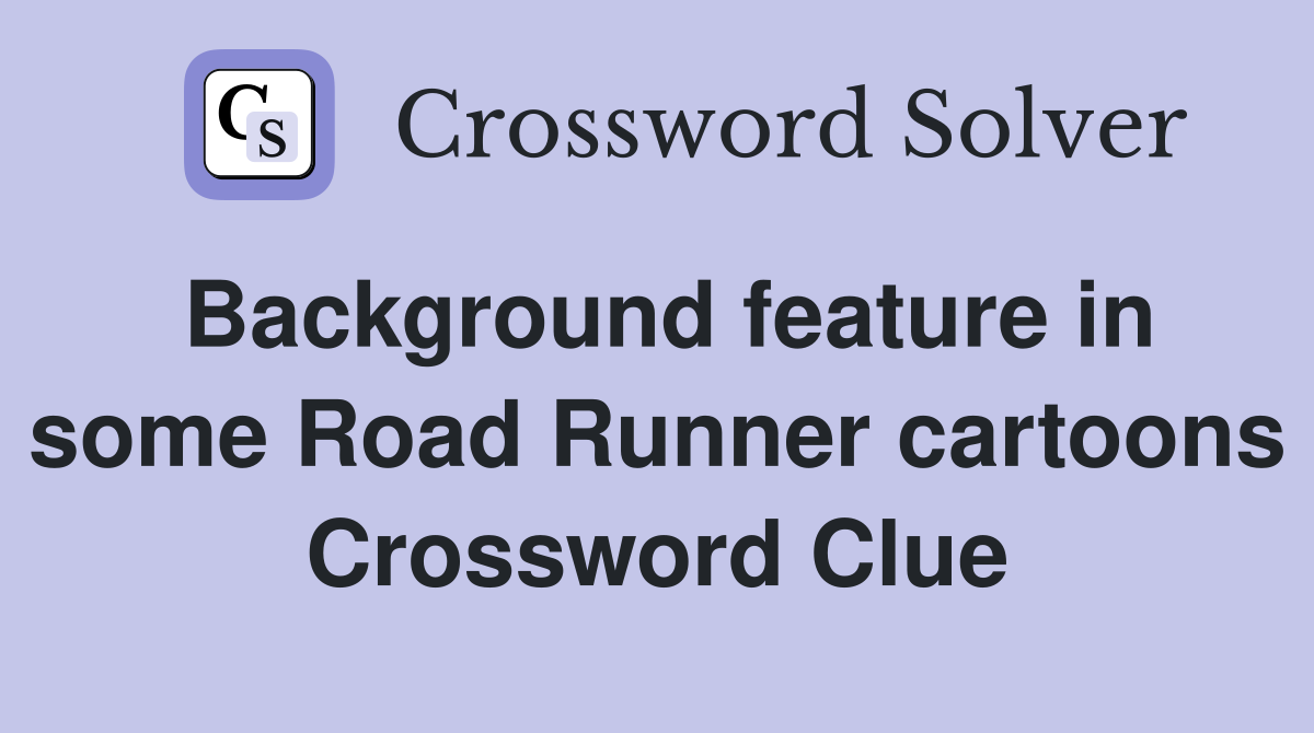 Background feature in some Road Runner cartoons Crossword Clue