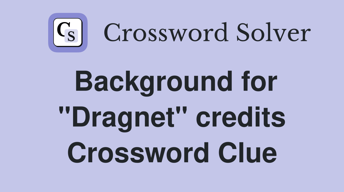 Background for "Dragnet" credits Crossword Clue
