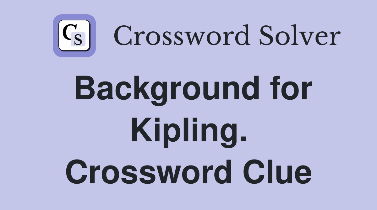 Background for Kipling. Crossword Clue