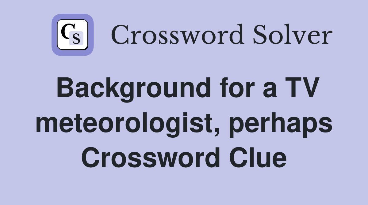 Background for a TV meteorologist, perhaps Crossword Clue