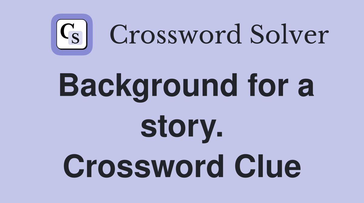 Background for a story. Crossword Clue